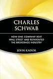 Charles Schwab: How One Company Beat Wall Street and Reinvented the Brokerage Industry