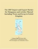 The 2007 Import and Export Market for Manganese and Articles Thereof Including Waste and Scrap in United Kingdom