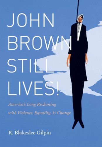 John Brown Still Lives!: America's Long Reckoning with Violence, Equality, and Change