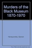 The murders of the Black Museum : 1870-1970 : Gordon Honeycombe