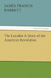 The Loyalist A Story of the American Revolution