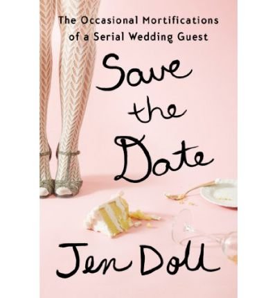 [ Save the Date: The Occasional Mortifications of a Serial Wedding Guest Doll, Jen ( Author ) ] { Hardcover } 2014
