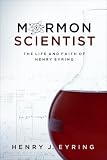 Mormon Scientist: The Life and Faith of Henry Eyring