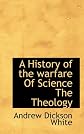 A History of the warfare Of Science The Theology