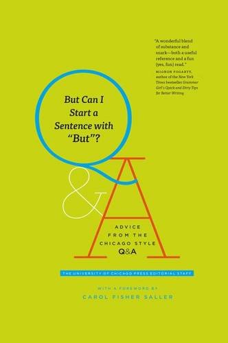 But Can I Start a Sentence with "But"?: Advice from the Chicago Style Q&A (Chicago Guides to Writing, Editing, and Publishing)