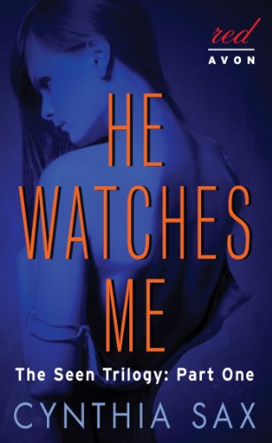 He Watches Me: The Seen Trilogy: Part One by Cynthia Sax