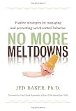 No More Meltdowns: Positive Strategies for Managing and Preventing Out-Of-Control Behavior