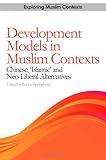 Development models in Muslim contexts : Chinese, 'Islamic' and neo-liberal alternatives