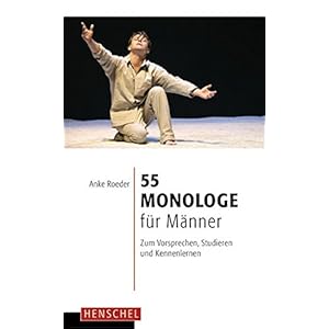 55 Monologe für Männer: Zum Vorsprechen, Studieren und Kennenlernen