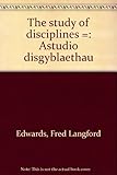 The study of disciplines = Astudio disgyblaethau