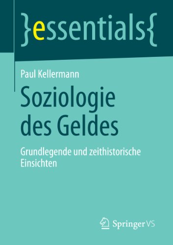 Soziologie des Geldes: Grundlegende und zeithistorische Einsichten (essentials) (German Edition)