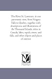 The River St. Lawrence, in one panoramic view, from Niagara Falls to Quebec, together with descriptions and illustrations of the Thousand Islands, cities ... and other objects and places of interest