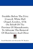 Franklin Before The Privy Council, White Hall Chapel, London, 1774: On Behalf Of The Province Of Massachusetts, To Advocate The Removal Of Hutchinson And Oliver