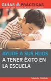 Ayude a sus hijos a tener exito en la escuela (Guias Practicas)