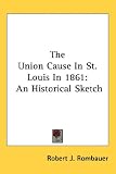 cover of The Union Cause In St. Louis In 1861: An Historical Sketch