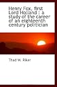 Henry Fox, First Lord Holland; A Study of the Career of an Eighteenth century politician