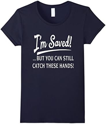 Women's I'M SAVED, But You Can Still Catch These Hands T Shirt XL Navy