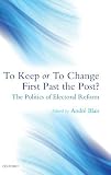 To keep or to change first past the post? : the politics of electoral reform