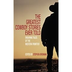 The Greatest Cowboy Stories Ever Told: Enduring Tales of the Western Frontier