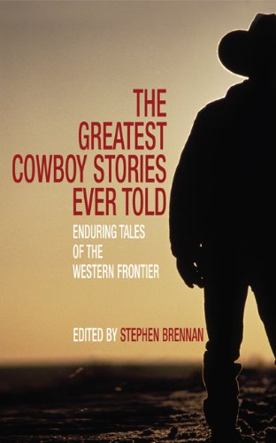 The Greatest Cowboy Stories Ever Told: Enduring Tales of the Western Frontier - Paperback