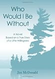 Who Would I Be Without: Based On a True Story of a Little Willingness