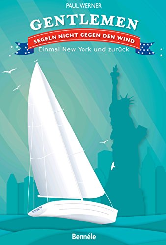 Gentlemen segeln nicht gegen den Wind: Einmal New York und zurück (German Edition)