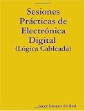 Sesiones Prácticas de Electrónica Digital (Lógica Cableada) (Spanish Edition)
