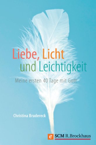Download Liebe, Licht und Leichtigkeit: Meine ersten 40 Tage mit Gott Download Liebe, Licht und Leichtigkeit: Meine ersten 40 Tage mit Gott