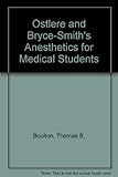 Ostlere & Bryce-Smith's Anaesthetics for medical students