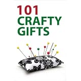 101 Crafty Gifts - Tips and Ideas ~ Chris Thomas