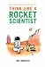 The Seven Secrets of How to Think Like a Rocket Scientist