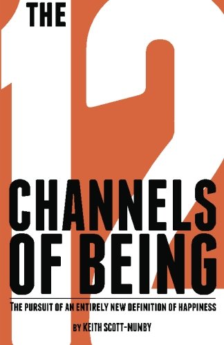 The 12 Channels Of Being: The Pursuit Of An Entirely New Definition Of Happiness