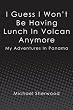 I Guess I Won't Be Having Lunch In Volcan Anymore: My Adventures In Panama