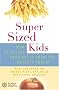 SuperSized Kids: How to Rescue Your Child from the Obesity Threat