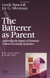 The Batterer as Parent: Addressing the Impact of Domestic Violence on Family Dynamics (Sage Series on Violence Against Women)