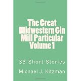 The Great Midwestern Gin Mill Particular Volume 1: 33 Short Stories by Michael Kitzman