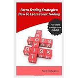 Forex Trading Strategies: How To Learn Forex Trading: Learn the Secrets Behind Currency Trading and Increase Your Investment Return