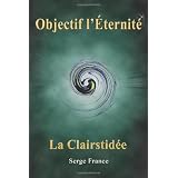 La Clairstid�e: Objectif l'�ternit�par Serge France