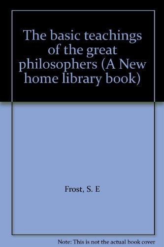 the basic teachings of the great philosophers a new home library book