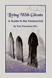 Living With Ghosts: A Guide to the Paranormal