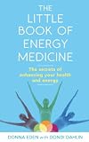 The little book of energy medicine : the secrets of enhancing your health and energy