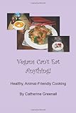 Vegans can't eat anything! : healthy, animal-friendly cooking