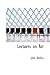 Lectures on Art: Delivered before the University of Oxford in Hilar