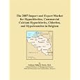 The 2007 Import and Export Market for Hypochlorites, Commercial Calcium Hypochlorite, Chlorites, and Hypobromites in... by Parker, Philip M.