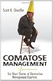 Comatose Management: Six Short Stories of Destructive Management Practices