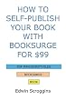 How to Self-Publish Your Book with BookSurge for $99: A Step-by-Step Guide for Designing & Formatting Your Microsoft Word Book to PDF & POD Press Specifications