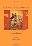 Spirituality in late Byzantium : essays presenting new research by international scholars