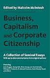 Business, capitalism and corporate citizenship : a collection of seminal essays withup-to-date commentaries from original authors