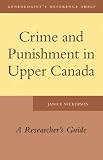 Crime and Punishment in Upper Canada: A Researcher's Guide (Genealogist's Refere)