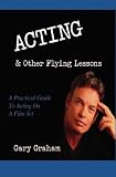 Acting & Other Flying Lessons: A Practical Guide to Film Acting